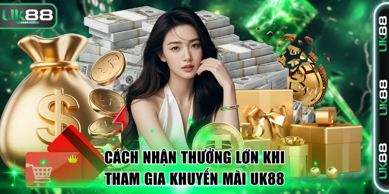 Các Khuyến Mãi UK88 Nổi Bật Và Đang Cực Hot Hiện Nay 3 Cách chinh phục thưởng lớn khi tham gia khuyến mãi UK88