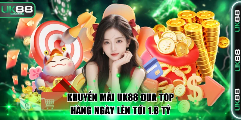 Các Khuyến Mãi UK88 Nổi Bật Và Đang Cực Hot Hiện Nay 1 Khuyến mãi UK88 đua top hàng ngày lên tới 1.8 tỷ